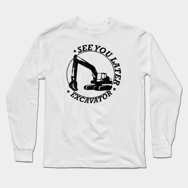 See You Later Excavator Construction Equipment Long Sleeve T-Shirt by rashiddidou